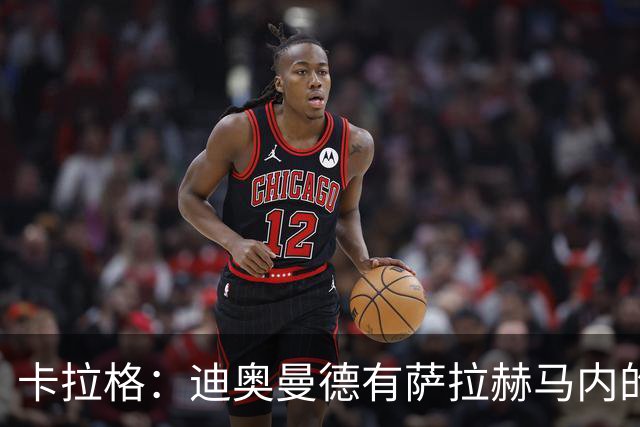 卡拉格：迪奥曼德有萨拉赫马内的特质 值不值1亿？反正不是我的钱